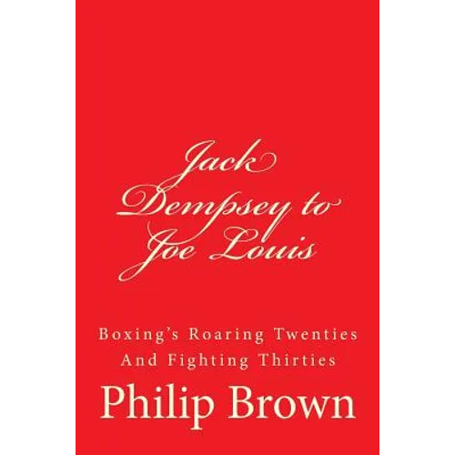 Jack Dempsey to Joe Louis: Boxing's Roaring Twenties And Fighting Thirties - Paperback