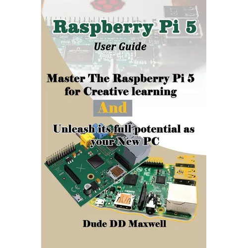 Raspberry Pi 5 User Guide: Master The Raspberry Pi 5 for Creative learning and unleash its full potential as your New PC - Paperback