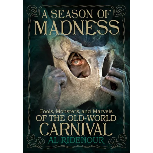 A Season of Madness: Fools, Monsters, and Marvels of the Old-World Carnival - Paperback
