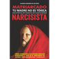 Matriarcado Narcisista: Tu madre no es tóxica, está enferma del Trastorno de la Personalidad Narcisista - Paperback