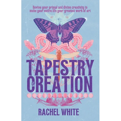 Tapestry of Creation: Revive your primal and divine creativity to make your entire life your greatest work of art - Paperback