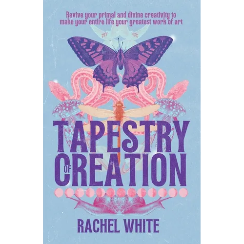 Tapestry of Creation: Revive your primal and divine creativity to make your entire life your greatest work of art - Paperback