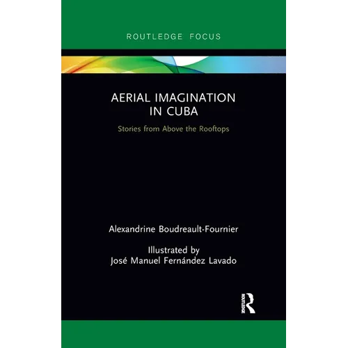 Aerial Imagination in Cuba: Stories from Above the Rooftops - Paperback