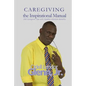 Caregiving -The Inspirational Manual: 200 Caregiver Tips with Healthy Lifestyle Benefits - Paperback