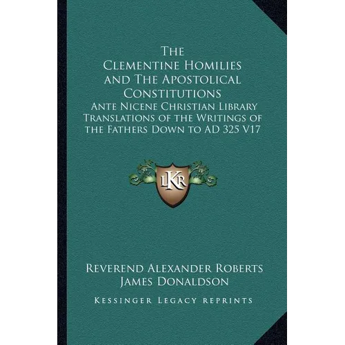 The Clementine Homilies and The Apostolical Constitutions: Ante Nicene Christian Library Translations of the Writings of the Fathers Down to AD 325 V1 - Paperback