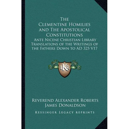 The Clementine Homilies and The Apostolical Constitutions: Ante Nicene Christian Library Translations of the Writings of the Fathers Down to AD 325 V1 - Paperback