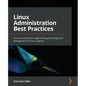 Linux Administration Best Practices: Practical solutions to approaching the design and management of Linux systems - Paperback