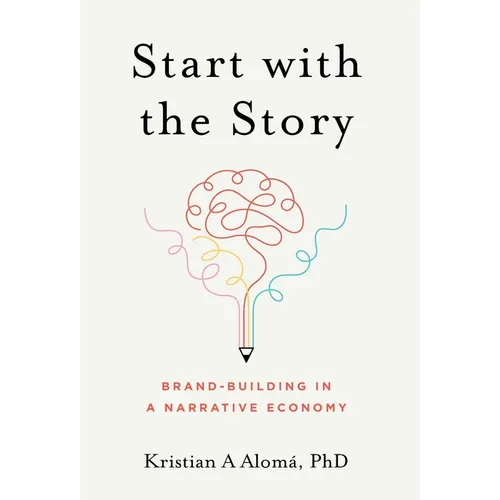 Start with the Story: Brand-Building in a Narrative Economy - Hardcover