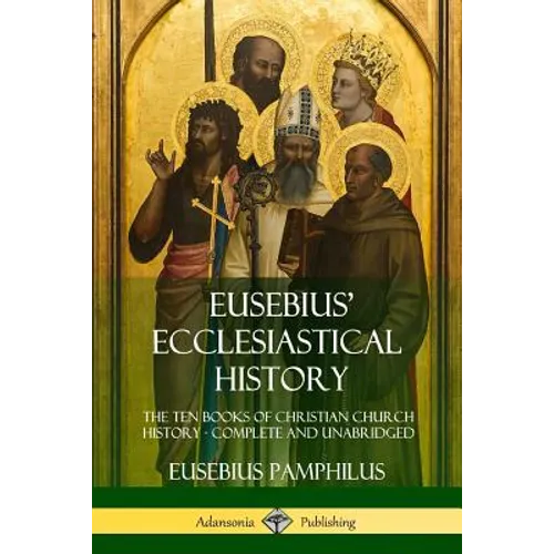Eusebius' Ecclesiastical History: The Ten Books of Christian Church History, Complete and Unabridged - Paperback
