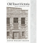 Old Town Victoria: Walk Through Time - Hardcover