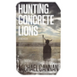 Hunting Concrete Lions: A Redemption Memoir - Paperback