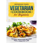 Vegetarian Cookbook for Beginners: 40 Easy Meatless Recipes for a Healthy Life - Paperback