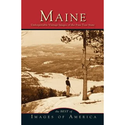 Maine: Unforgettable Vintage Images of the Pine Tree State - Hardcover