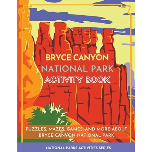 Bryce Canyon National Park Activity Book: Puzzles, Mazes, Games, and More about Bryce Canyon National Park - Paperback