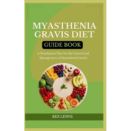 Myasthenia Gravis Diet Guide Book: A Nutritional Plan for the Control and Management of Myasthenia Gravis - Paperback