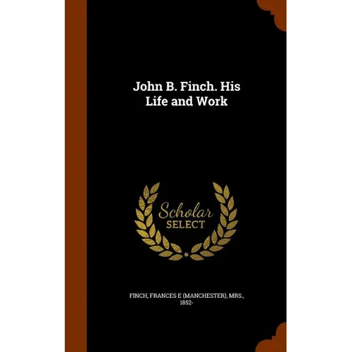 John B. Finch. His Life and Work - Hardcover