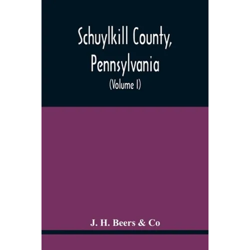 Schuylkill County, Pennsylvania; Genealogy--Family History--Biography; Containing Historical Sketches Of Old Families And Of Representative And Promin - Paperback