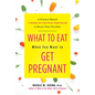 What to Eat When You Want to Get Pregnant: A Science-Based 4-Week Nutrition Program to Boost Your Fertility - Hardcover