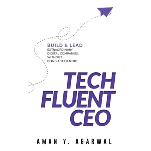 Tech Fluent CEO: Build and Lead Extraordinary Digital Companies, Without Being a Tech Nerd - Hardcover