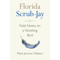 Florida Scrub-Jay: Field Notes on a Vanishing Bird - Hardcover
