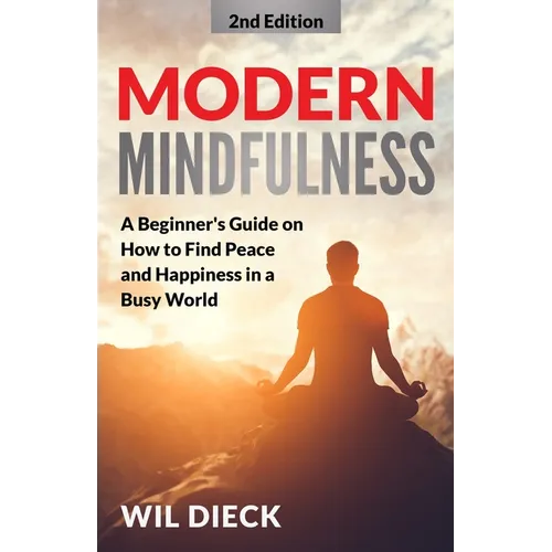 Modern Mindfulness: A Beginners Guide on How to Find Peace and Happiness in a Busy World - Paperback