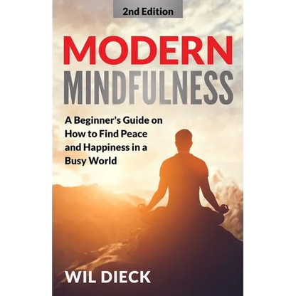 Modern Mindfulness: A Beginners Guide on How to Find Peace and Happiness in a Busy World - Paperback
