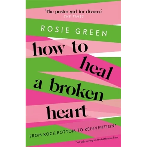 How to Heal a Broken Heart: From Rock Bottom to Reinvention (Via Ugly Crying on the Bathroom Floor) - Paperback