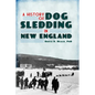 A History of Dog Sledding in New England - Paperback