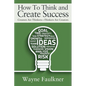 How To Think and Create Success: Creators Are Thinkers-Thinkers Are Creators - Paperback