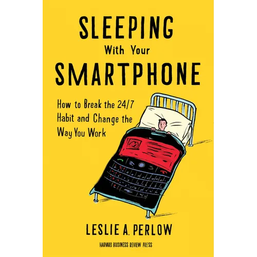 Sleeping with Your Smartphone: How to Break the 24/7 Habit and Change the Way You Work - Hardcover