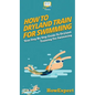 How To Dryland Train For Swimming: Your Step By Step Guide To Dryland Training For Swimming - Hardcover