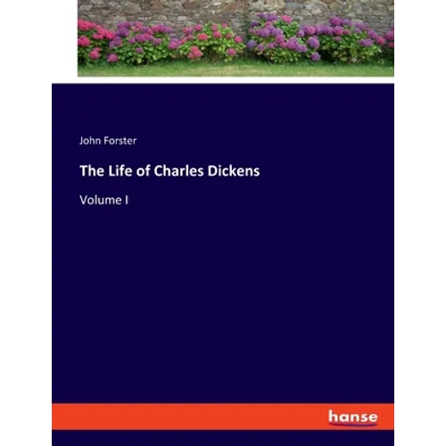 The Life of Charles Dickens: Volume I - Paperback