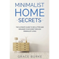 Minimalist Home Secrets: The Ultimate Guide To Declutter and Organize Your Home Through Minimalist Living - Paperback