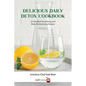 Delicious Daily Detox Cookbook: 32 Taste Bud Tantalizing and Body Harmonizing Recipes - Paperback