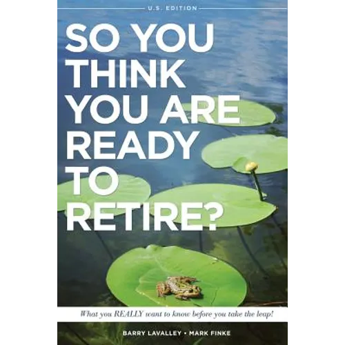 So You Think You Are Ready to Retire? US Version: What You REALLY Want To Know Before You Take The Leap! - Paperback