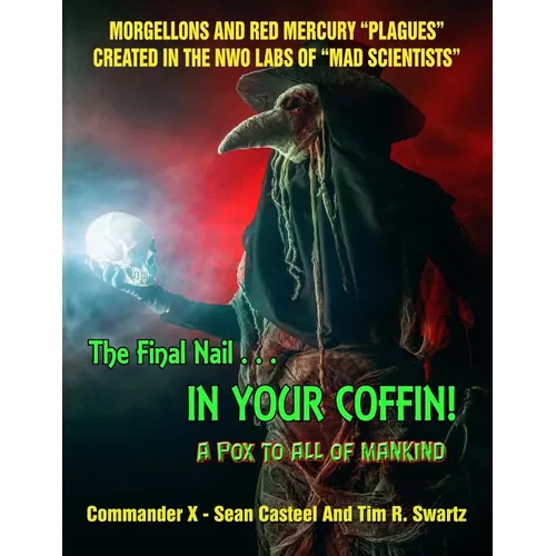 The Final Nail In Your Coffin! - A Pox To All Of Mankind: Morgellons And Red Mercury "Plagues" Created In NWO Labs Of "Mad Scientists" - Paperback
