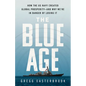 The Blue Age: How the US Navy Created Global Prosperity--And Why We're in Danger of Losing It - Hardcover