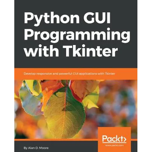 Python GUI Programming with Tkinter: Develop responsive and powerful GUI applications with Tkinter - Paperback