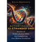 Activating Our 12-Stranded DNA: Secrets of Dodecahedral DNA for Completing Our Human Evolution - Paperback
