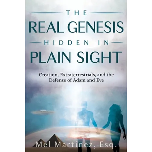 The Real Genesis Hidden in Plain Sight: Creation, Extraterrestrials, and the Defense of Adam and Eve - Paperback