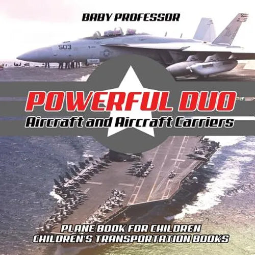 Powerful Duo: Aircraft and Aircraft Carriers - Plane Book for Children Children's Transportation Books - Paperback