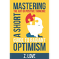 Mastering the Art of Positive Thinking: A Short Guide to Radiant Optimism - Paperback