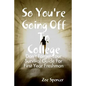So You're Going Off To College: Don't Forget Your Survival Guide For First Year Freshman - Paperback