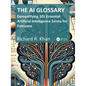 The AI Glossary: Demystifying 101 Essential Artificial Intelligence Terms for Everyone - Paperback