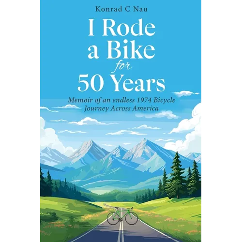 I Rode a Bike for 50 Years: Memoir of an endless 1974 bicycle journey across America - Paperback