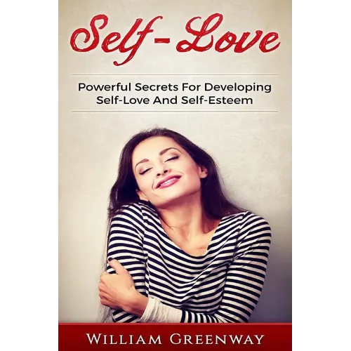 Self-Love: Powerful Secrets For Developing Self-Love And Self-Esteem - Paperback