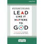 Lead Like It Matters to God: Values-Driven Leadership in a Success-Driven World [16pt Large Print Edition] - Paperback