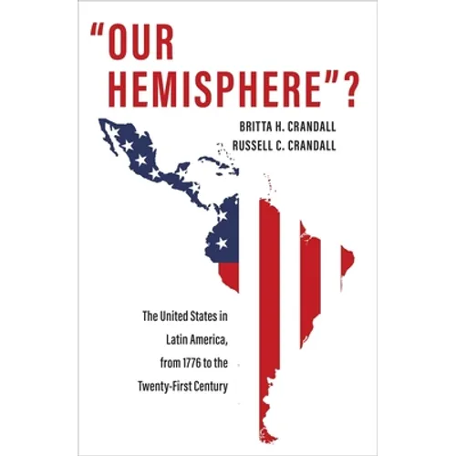 Our Hemisphere?: The United States in Latin America, from 1776 to the Twenty-First Century - Paperback