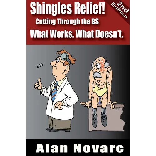Shingles Relief! Cutting Through the BS - What Works. What Doesn't. - Paperback