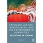 Epistemic Justice, Mindfulness, and the Environmental Humanities: Reflections on Teaching - Paperback